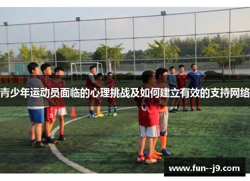 青少年运动员面临的心理挑战及如何建立有效的支持网络