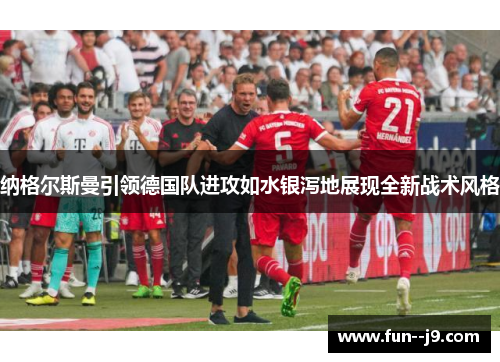 纳格尔斯曼引领德国队进攻如水银泻地展现全新战术风格