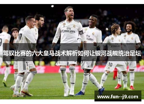 驾驭比赛的六大皇马战术解析如何让银河战舰统治足坛