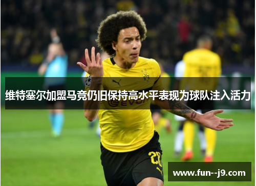 维特塞尔加盟马竞仍旧保持高水平表现为球队注入活力